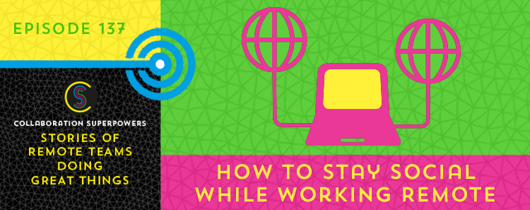 137 – How To Stay Social While Working Remotely