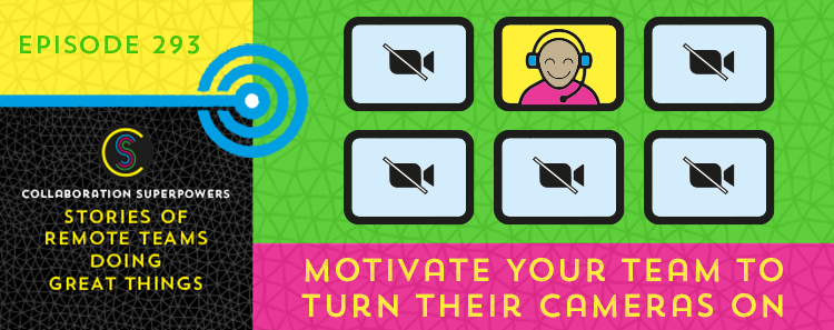 293 – Motivate Your Team to Turn Their Cameras On